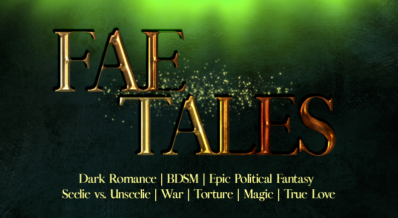 Fae Tales Story Banner 800x Fae Tales, Dark Romance, BDSM, Epic Political Fantasy, Seelie versus Unseelie, War, Torture, Magic, True Love