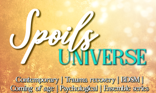 Spoils Story Banner Spoils Universe, Contemporary, Trauma recovery, BDSM, Coming of age, Psychological, Ensemble series