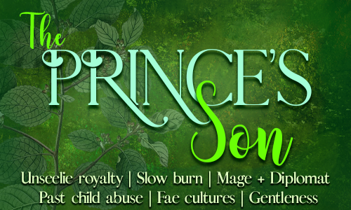 The Prince's Son Story Banner The Prince's Son, Unseelie royalty, Slow burn, Mage and Diplomat, Past child abuse, Fae cultures, Gentleness