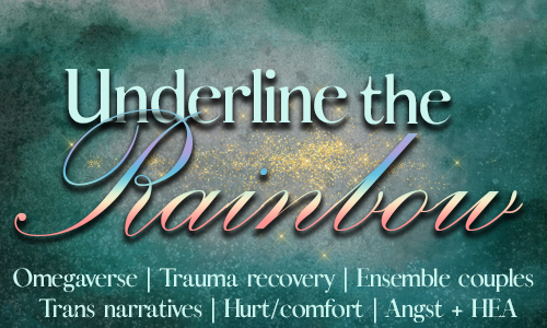 Underline Story Banner Underline the Rainbow - Omegaverse, Trauma recovery, Ensemble Couples, Trans Narratives, Hurt/Comfort, Angst and HEA